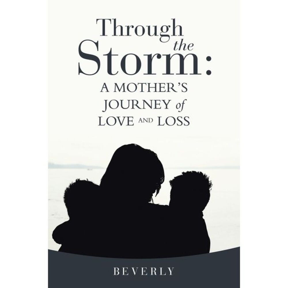 Through the Storm: A Mother's Journey of Love and Loss -- Beverly